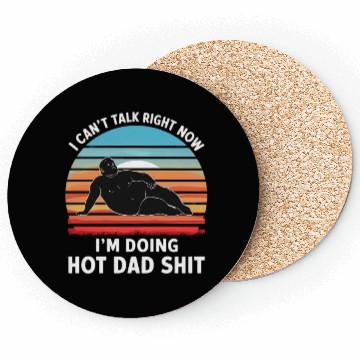 Discover I Can’t Talk Right Now I’m Doing Hot Dad Shit - Coasters