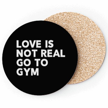 Discover Love Is Not Real Go To Gym Fitness Motivation Coasters