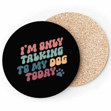 Discover I Am Only Talking To My Dog Today Coasters
