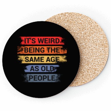 Discover It s Weird Being The Same Age As Old People Coasters