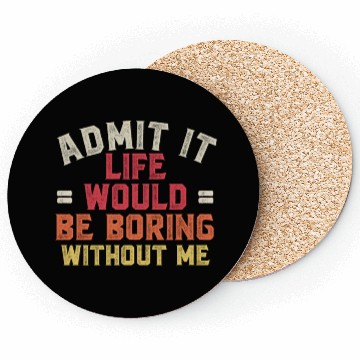 Discover Admit It Life Would Be Boring Without Me Coasters