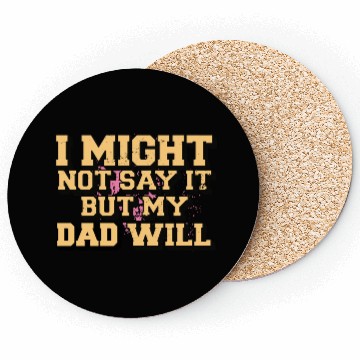 Discover I Might Not Say It But My Dad Will Coasters
