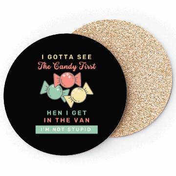 Discover I Gotta See The Candy First I m Not Stupid Coasters