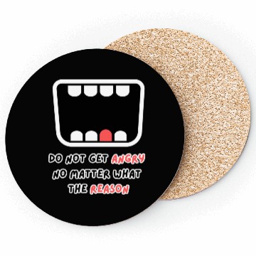 Discover Do not get angry no matter what the reason Coasters