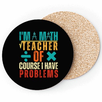 Discover I m A Math Teacher Of Course I Have Problems Coasters