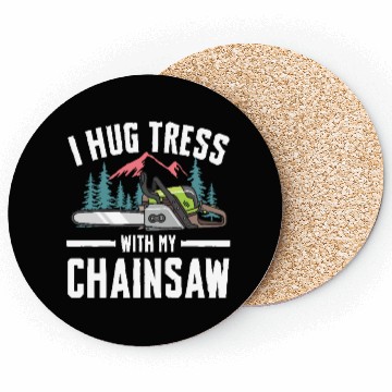 Discover I Hug Trees With My Chainsaw for a Forest worker Coasters