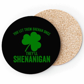 Discover You Let Them Shenan Once They'll Shenanigan Coasters