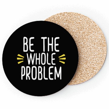 Discover be the whole problem funny sarcastic lovers design Coasters