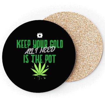 Discover Keep Your Gold all I need is the Pot Coasters