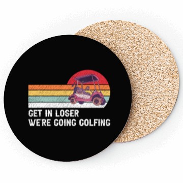 Discover Get In Loser We're Going Golfing Coasters