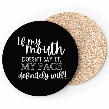 Discover If my mouth doesn't say it my face definitely will Coasters