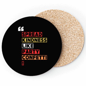 Discover Toss kindness around like it s party confetti Coasters