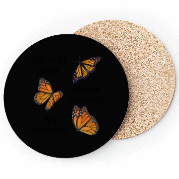 Discover the only good orange monarch is a butterfly Coasters