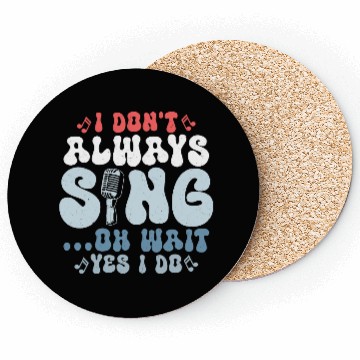 Discover I Don't Always Sing...Oh Wait Yes I do Singer Sing Coasters