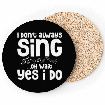 Discover I Don't Always Sing...Oh Wait Yes I do Singing Sin Coasters