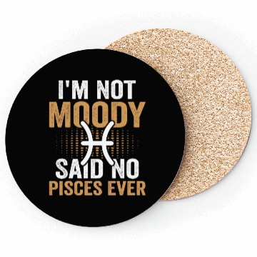 Discover I'm Not Moody Said No Pisces Ever Coasters