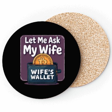Discover Let Me Ask My Wife Before I Buy More Bitcoin Coasters