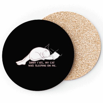 Discover Sorry I'M LATE, MY CAT WAS SLEEPING ON ME." Coasters
