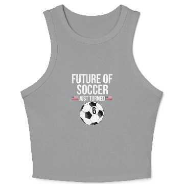 Discover Future Of Soccer Just Turned 6 Crop Tank Top