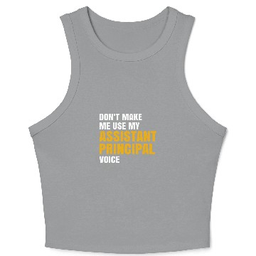 Discover Dont Make me Use My Assistant Principal Voice Teacher Crop Tank Top
