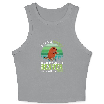 Discover Beaver Pet Always be yourself Unless you can be a Beavers Crop Tank Top