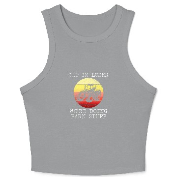 Discover Tractor Fun Get In Loser Were Doing Barn Stuff Crop Tank Top