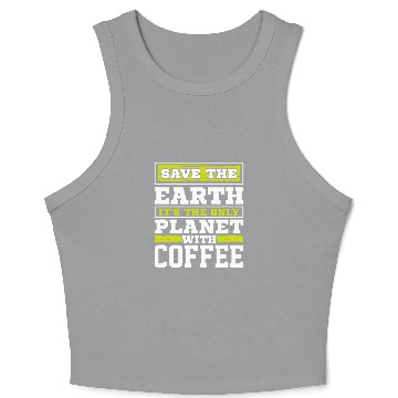 Discover Coffee Fun Save Earth It s The Only Planet With Coffee Crop Tank Top