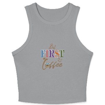 Discover Coffee Fun But First Coffee Funny Coffee Lover 1 Crop Tank Top