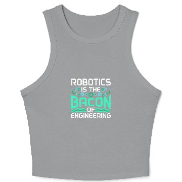 Discover Robotics Is The Bacon Of Engineering Robot Builder Crop Tank Top