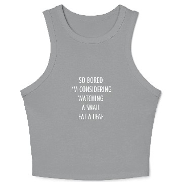 Discover So Bored Im Considering Watching a Snail Eat a Leaf Crop Tank Top