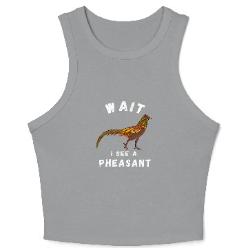 Discover Pheasant Hunting Wait I See A Pheasant Pheasant Hunter Crop Tank Top