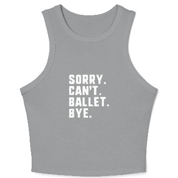 Discover Sorry Cant Ballet Bye Funny Dance Dancing Dancer Crop Tank Top