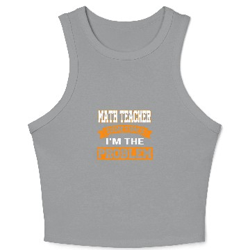 Discover Womens math teacher sometimes Im the problem mathematic teacher Crop Tank Top