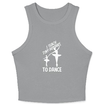 Discover I Teach Tiny Humans To Dance Ballerina For Ballet Dancer Crop Tank Top