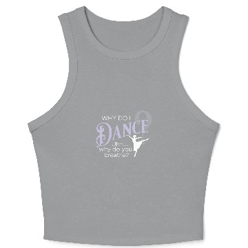 Discover Why Do I Dance Why Do You Breathe Ballet Ballerina Crop Tank Top