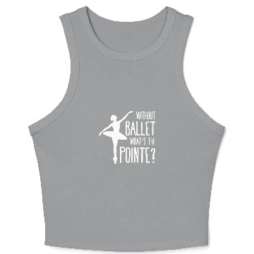 Discover Without ballet whats the pointe Crop Tank Top