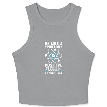 Discover Be Like A Proton Physics Teacher Physics Student Crop Tank Top