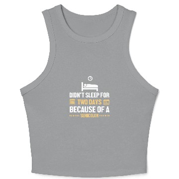 Discover Didnt Sleep For Two Days Because Of A Semicolon Programmer Crop Tank Top