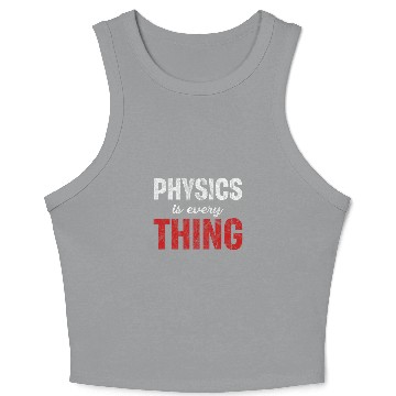 Discover Physics Is Every Thing Science Astrophysicist Scientist Crop Tank Top
