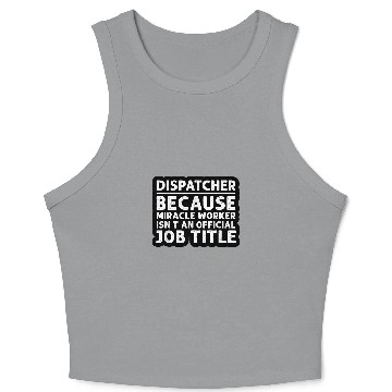Discover Dispatcher Because Miracle Worker Isnt An Official Crop Tank Top