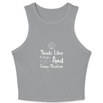 Discover Think Like A Proton And Stay Positive Physics Crop Tank Top