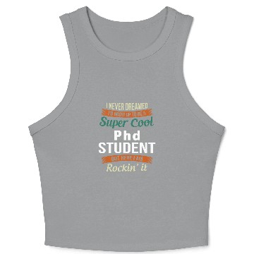 Discover Funny PhD Student I never Dreamed Crop Tank Top