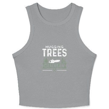 Discover Hugging Trees With My Chainsaw Woodworker Crop Tank Top