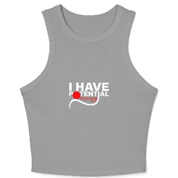 Discover I Have Potential Energy Physics Teacher Science Student 1 Crop Tank Top