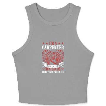 Discover Im A Carpenter I can Fix What Stupid Does Carpenter 1 Crop Tank Top