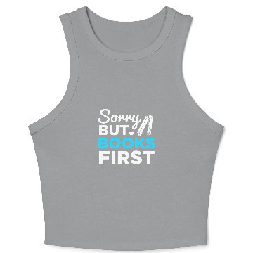 Discover Reading Book Reader Bookworm Sorry But Books First Crop Tank Top
