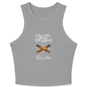 Discover Gotta Tap That Ash Cigar Crop Tank Top