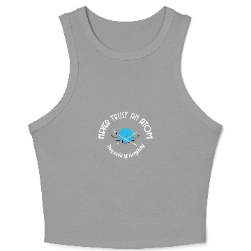 Discover Never Trust An Atom They Make Up Everything Crop Tank Top