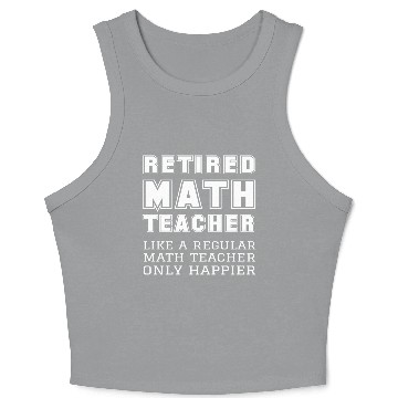 Discover Retired Math Teacher Retirement Only Happier Crop Tank Top