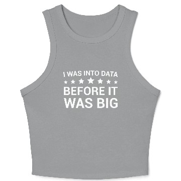 Discover I Was Into Data Before It Was Big - Data Nerd Crop Tank Top